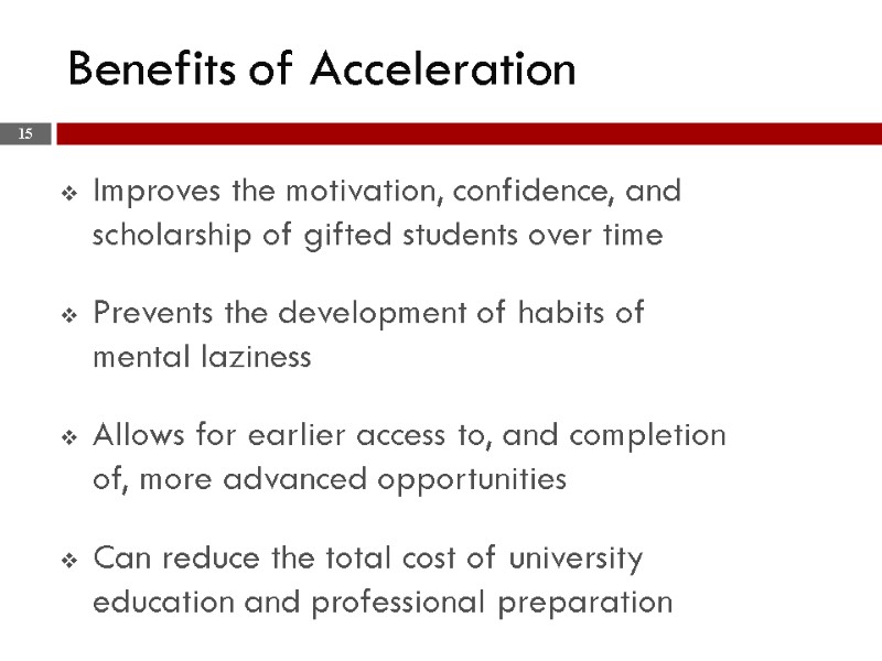 >Benefits of Acceleration Improves the motivation, confidence, and scholarship of gifted students over time